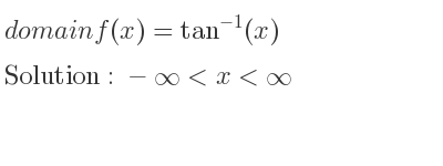 The domain of f(x)=tan^{-1}(x) is -infinity <x<infinity